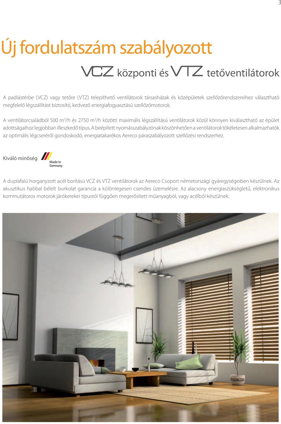 A ventilátorcsaládból 5 m 3 /h és 275 m 3 /h közötti maximális légszállítású ventilátorok közül könnyen kiválasztható az épület adottságaihoz legjobban illeszkedő típus.