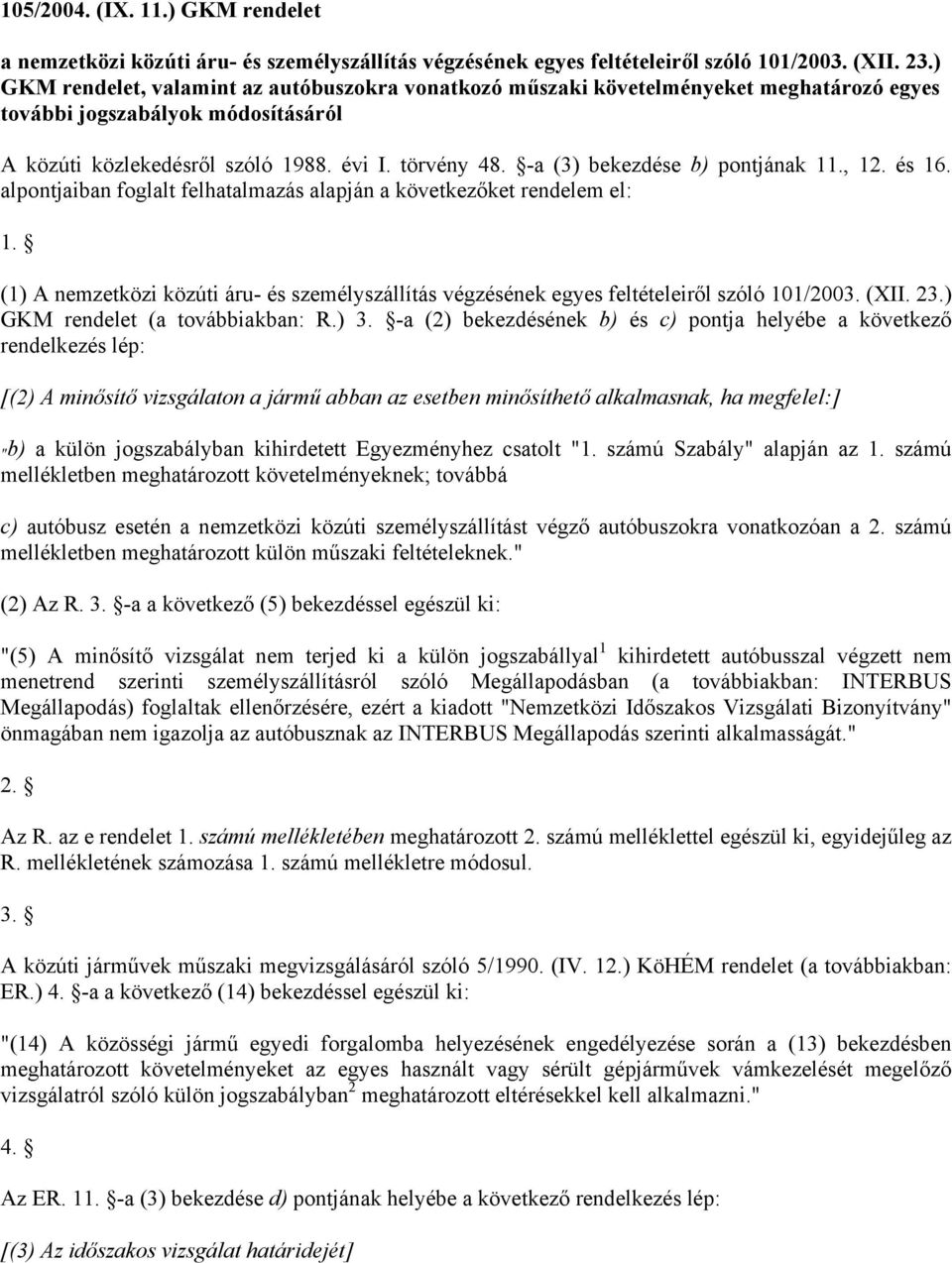 -a (3) bekezdése b) pontjának 11., 12. és 16. alpontjaiban foglalt felhatalmazás alapján a következőket rendelem el: 1.