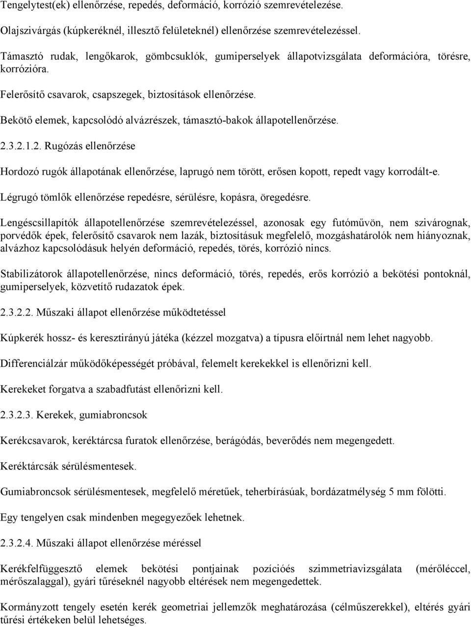 Bekötő elemek, kapcsolódó alvázrészek, támasztó-bakok állapotellenőrzése. 2.3.2.1.2. Rugózás ellenőrzése Hordozó rugók állapotának ellenőrzése, laprugó nem törött, erősen kopott, repedt vagy korrodált-e.