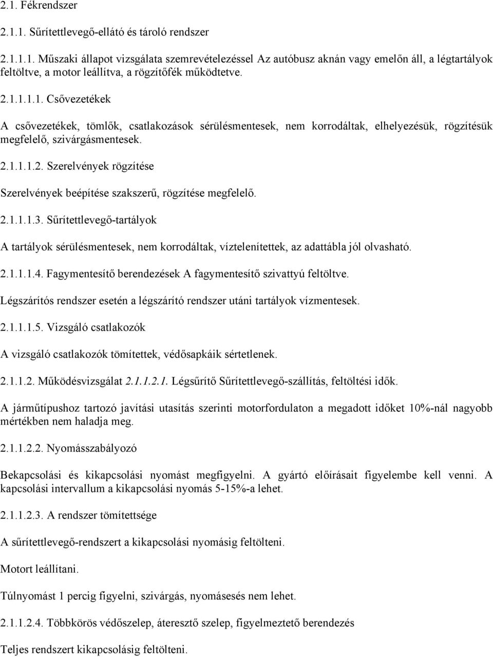 2.1.1.1.3. Sűrítettlevegő-tartályok A tartályok sérülésmentesek, nem korrodáltak, víztelenítettek, az adattábla jól olvasható. 2.1.1.1.4.