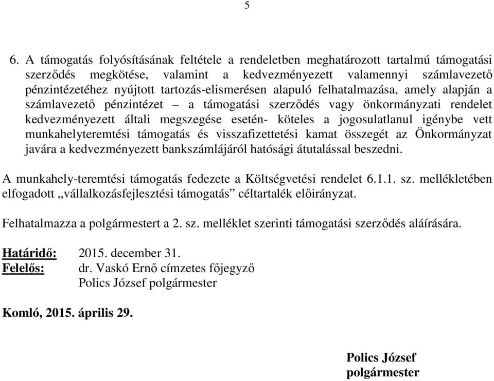 jogosulatlanul igénybe vett munkahelyteremtési támogatás és visszafizettetési kamat összegét az Önkormányzat javára a kedvezményezett bankszámlájáról hatósági átutalással beszedni.