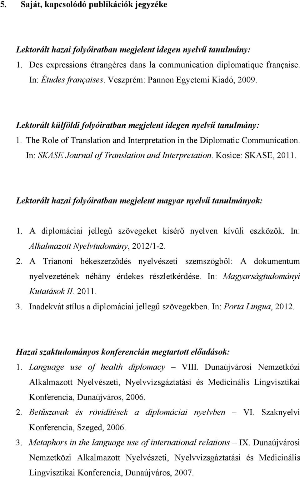 The Role of Translation and Interpretation in the Diplomatic Communication. In: SKASE Journal of Translation and Interpretation. Kosice: SKASE, 2011.
