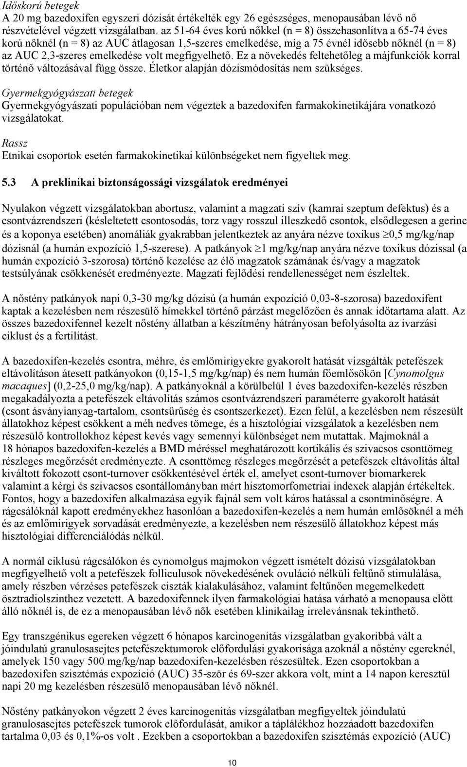 megfigyelhető. Ez a növekedés feltehetőleg a májfunkciók korral történő változásával függ össze. Életkor alapján dózismódosítás nem szükséges.