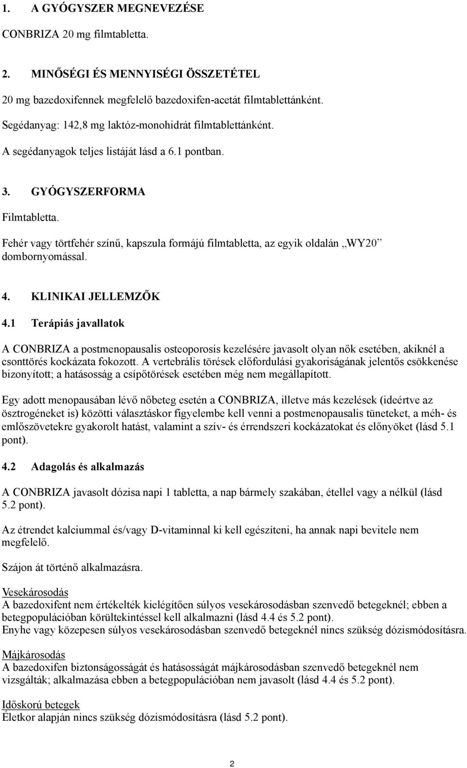 Fehér vagy törtfehér színű, kapszula formájú filmtabletta, az egyik oldalán WY20 dombornyomással. 4. KLINIKAI JELLEMZŐK 4.