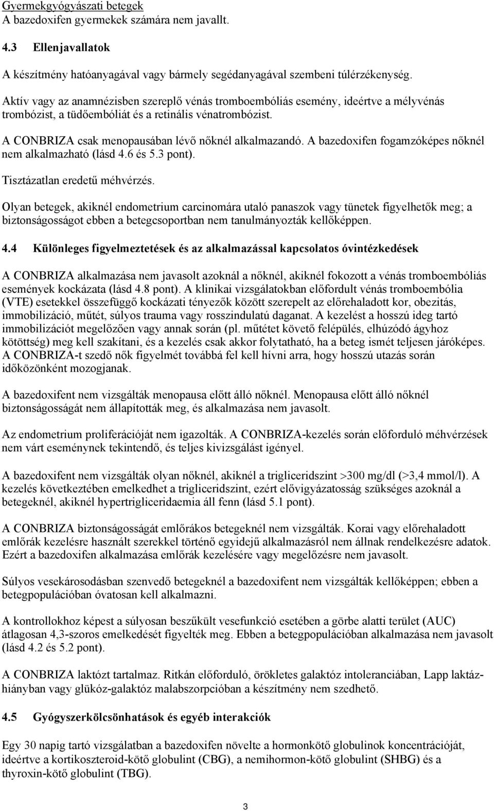 A bazedoxifen fogamzóképes nőknél nem alkalmazható (lásd 4.6 és 5.3 pont). Tisztázatlan eredetű méhvérzés.