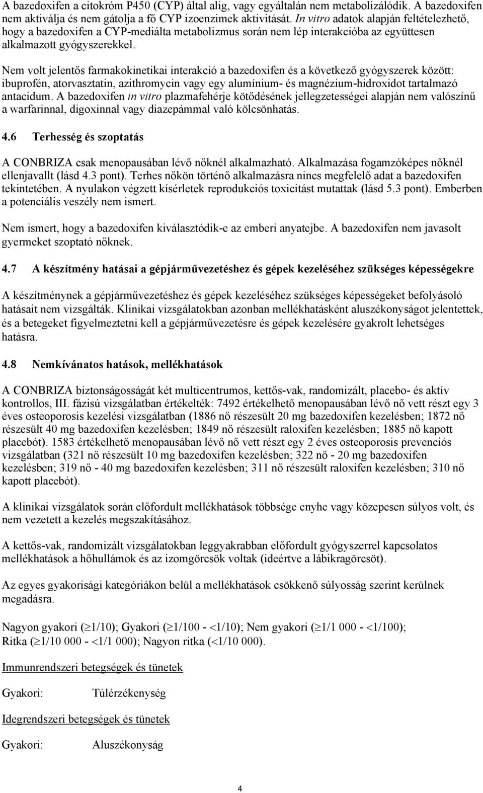 Nem volt jelentős farmakokinetikai interakció a bazedoxifen és a következő gyógyszerek között: ibuprofén, atorvasztatin, azithromycin vagy egy alumínium- és magnézium-hidroxidot tartalmazó antacidum.