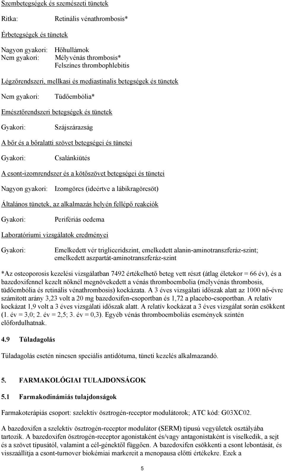 Csalánkiütés A csont-izomrendszer és a kötőszövet betegségei és tünetei Nagyon gyakori: Izomgörcs (ideértve a lábikragörcsöt) Általános tünetek, az alkalmazás helyén fellépő reakciók Gyakori: