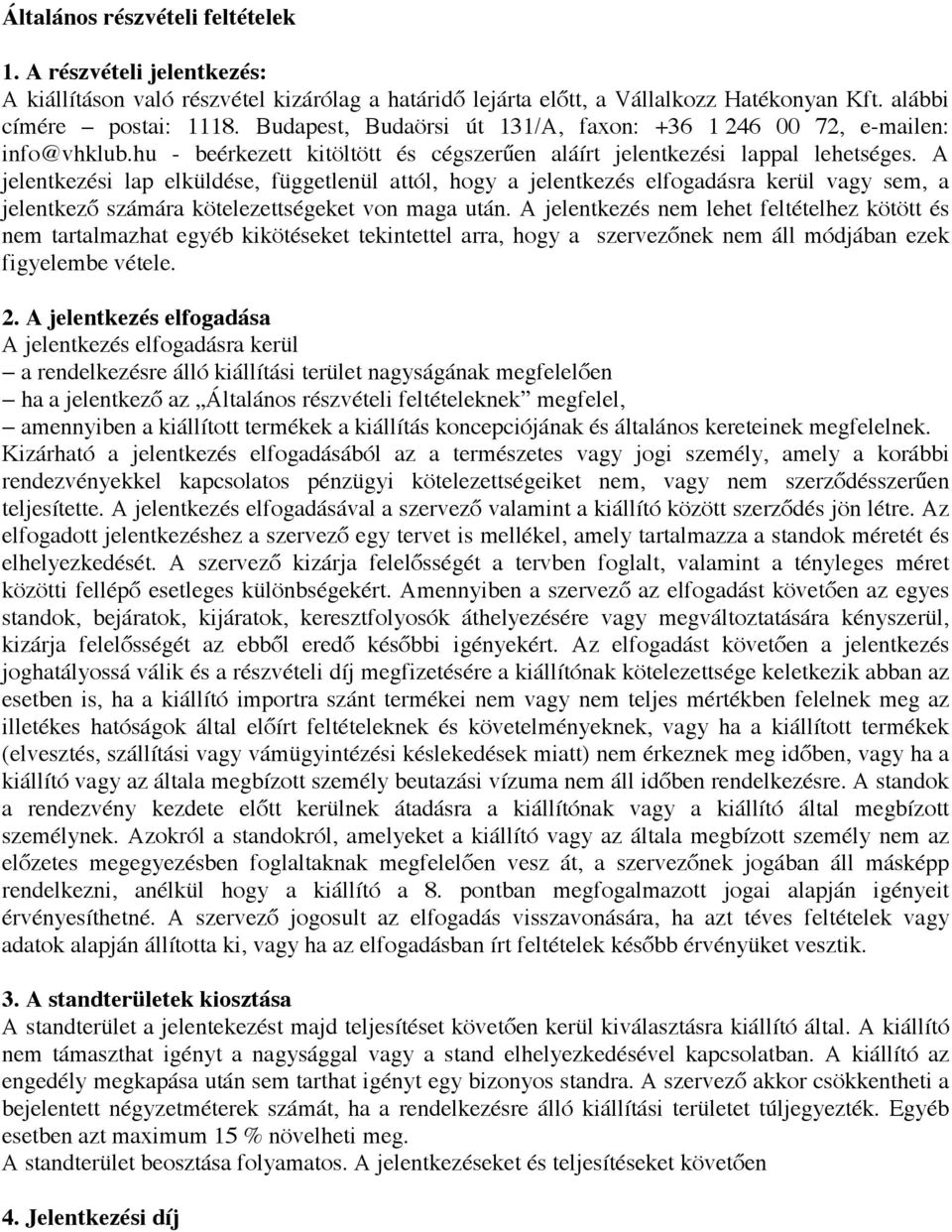 A jelentkezési lap elküldése, függetlenül attól, hogy a jelentkezés elfogadásra kerül vagy sem, a jelentkező számára kötelezettségeket von maga után.