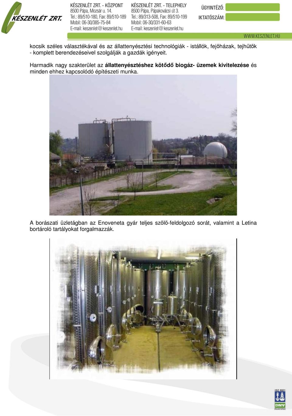 Harmadik nagy szakterület az állattenyésztéshez kötődő biogáz- üzemek kivitelezése és minden ehhez