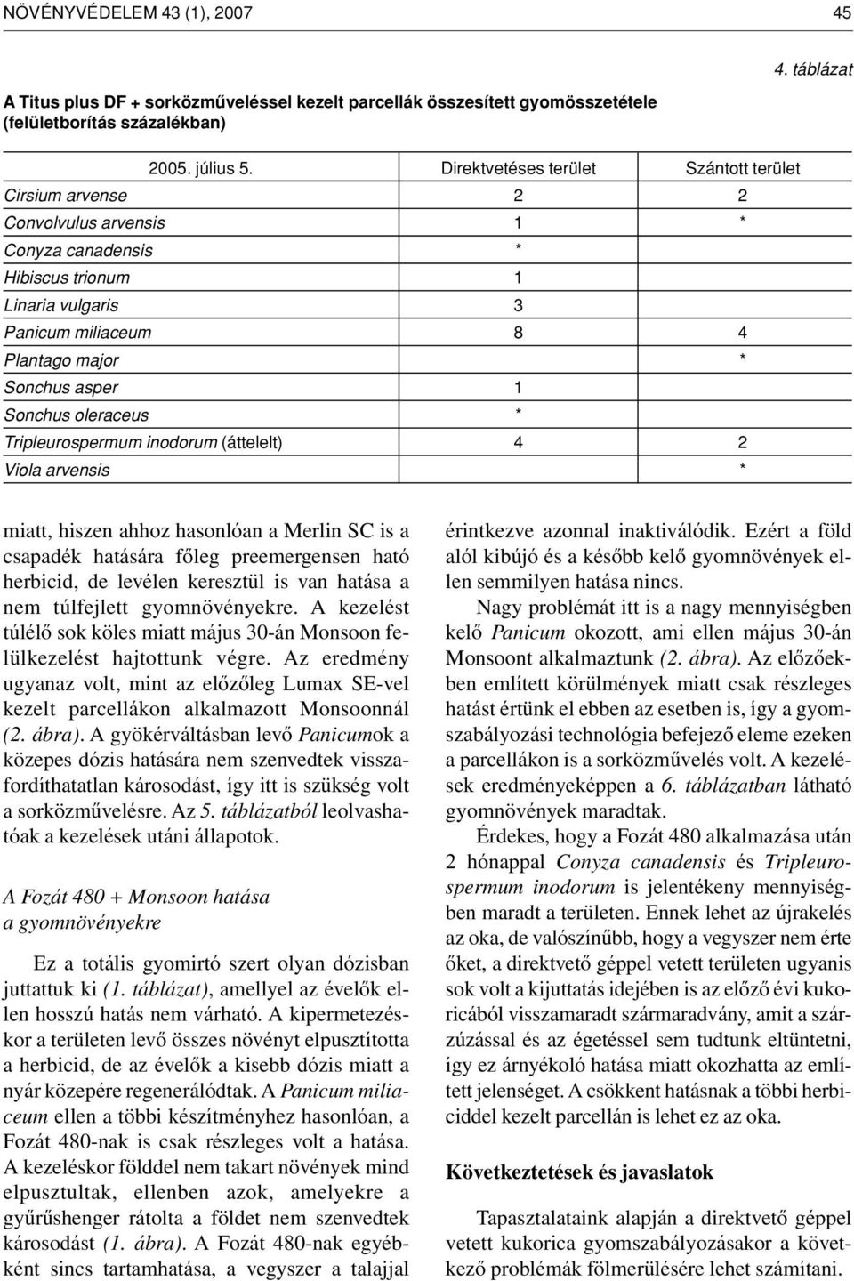 táblázat miatt, hiszen ahhoz hasonlóan a Merlin SC is a csapadék hatására fôleg preemergensen ható herbicid, de levélen keresztül is van hatása a nem túlfejlett gyomnövényekre.