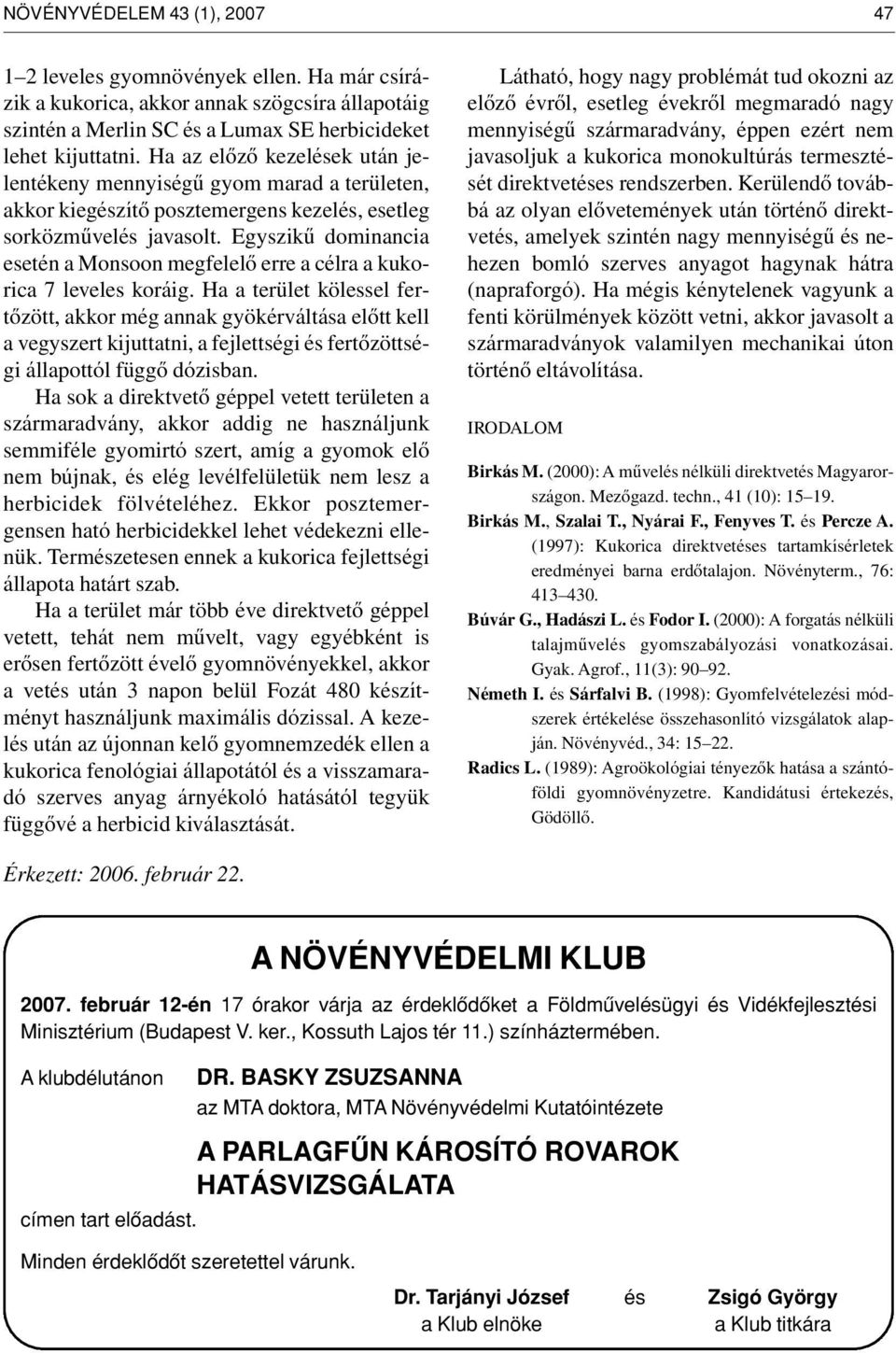 Egyszikû dominancia esetén a Monsoon megfelelô erre a célra a kukorica 7 leveles koráig.