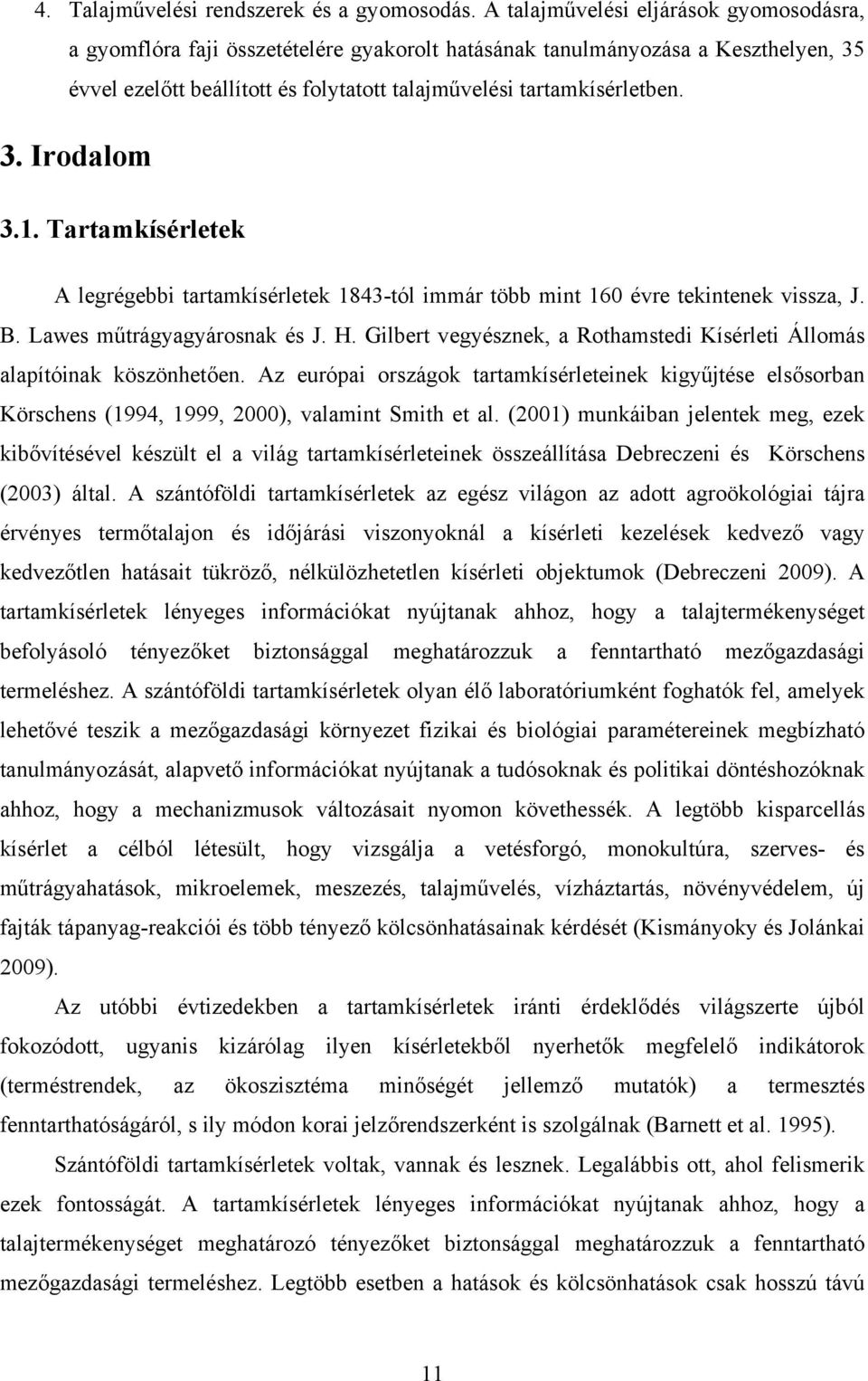 1. Tartamkísérletek A legrégebbi tartamkísérletek 1843-tól immár több mint 160 évre tekintenek vissza, J. B. Lawes műtrágyagyárosnak és J. H.