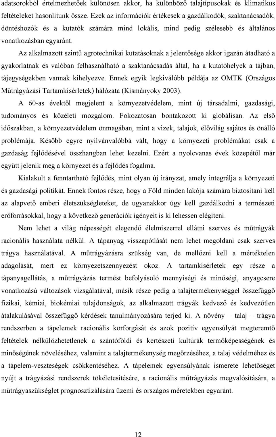 Az alkalmazott szintű agrotechnikai kutatásoknak a jelentősége akkor igazán átadható a gyakorlatnak és valóban felhasználható a szaktanácsadás által, ha a kutatóhelyek a tájban, tájegységekben vannak