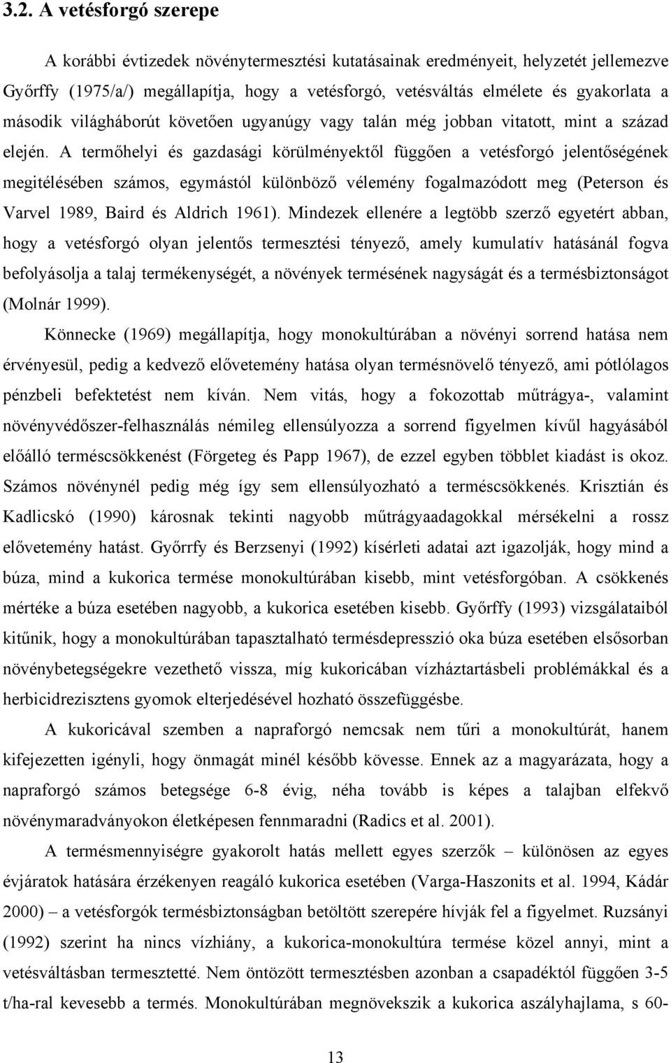 A termőhelyi és gazdasági körülményektől függően a vetésforgó jelentőségének megitélésében számos, egymástól különböző vélemény fogalmazódott meg (Peterson és Varvel 1989, Baird és Aldrich 1961).