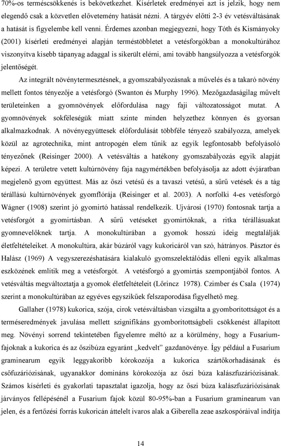 Érdemes azonban megjegyezni, hogy Tóth és Kismányoky (2001) kísérleti eredményei alapján terméstöbbletet a vetésforgókban a monokultúrához viszonyítva kisebb tápanyag adaggal is sikerült elérni, ami