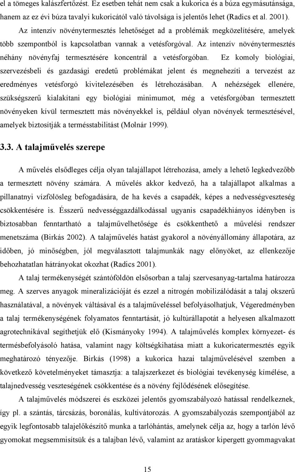 Az intenzív növénytermesztés néhány növényfaj termesztésére koncentrál a vetésforgóban.