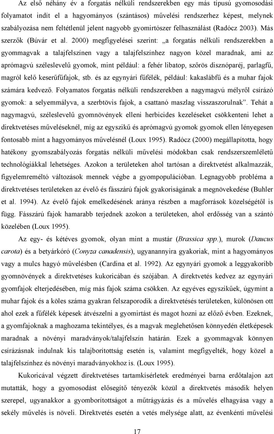 2000) megfigyelései szerint: a forgatás nélküli rendszerekben a gyommagvak a talajfelszínen vagy a talajfelszínhez nagyon közel maradnak, ami az aprómagvú széleslevelű gyomok, mint például: a fehér