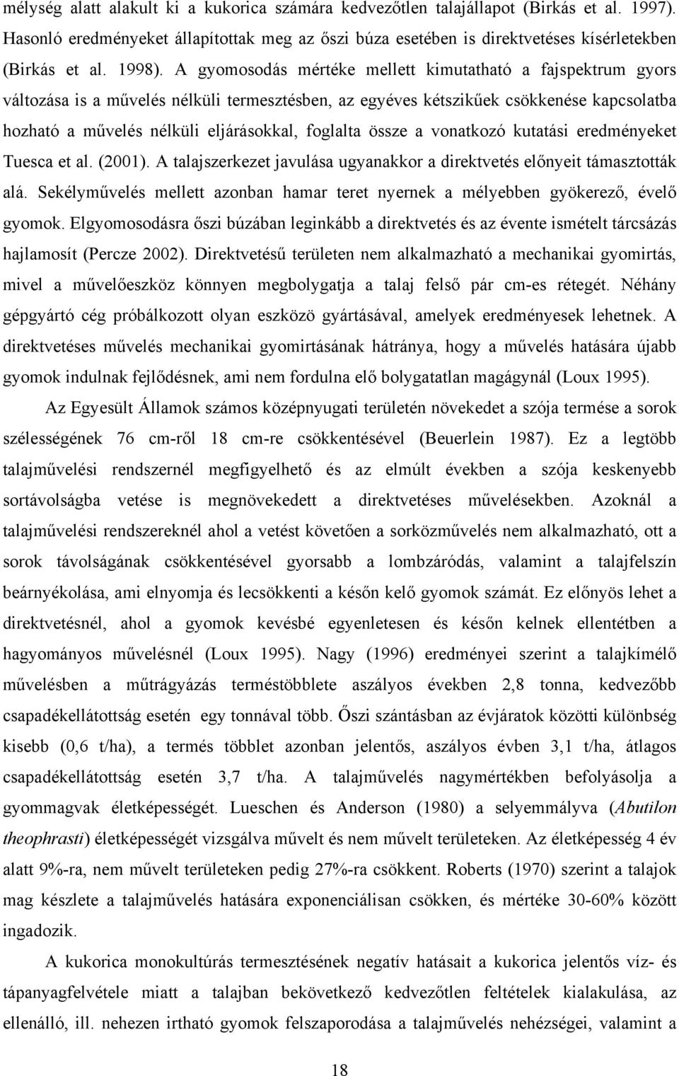 A gyomosodás mértéke mellett kimutatható a fajspektrum gyors változása is a művelés nélküli termesztésben, az egyéves kétszikűek csökkenése kapcsolatba hozható a művelés nélküli eljárásokkal,