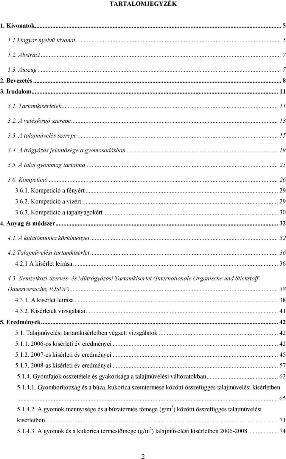 .. 29 3.6.3. Kompetíció a tápanyagokért... 30 4. Anyag és módszer... 32 4.1. A kutatómunka körülményei... 32 4.2 Talajművelési tartamkísérlet... 36 4.2.1 A kísérlet leírása... 36 4.3. Nemzetközi Szerves- és Műtrágyázási Tartamkísérlet (Internationale Organische und Stickstoff Dauerversuche, IOSDV).