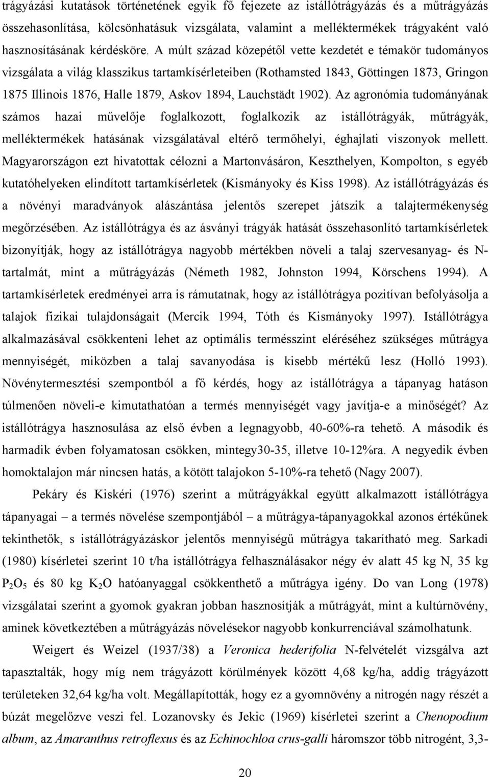 A múlt század közepétől vette kezdetét e témakör tudományos vizsgálata a világ klasszikus tartamkísérleteiben (Rothamsted 1843, Göttingen 1873, Gringon 1875 Illinois 1876, Halle 1879, Askov 1894,