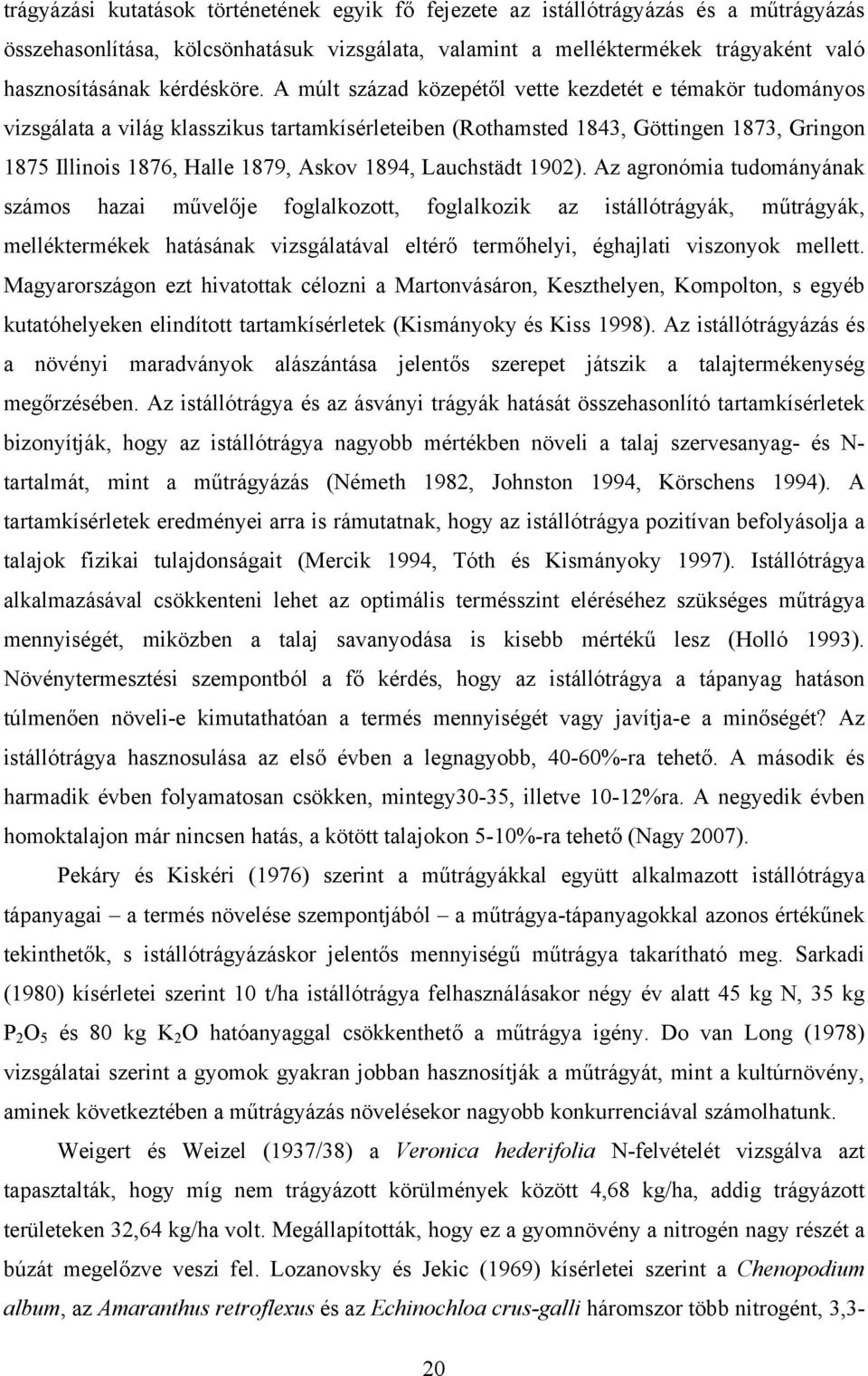 A múlt század közepétől vette kezdetét e témakör tudományos vizsgálata a világ klasszikus tartamkísérleteiben (Rothamsted 1843, Göttingen 1873, Gringon 1875 Illinois 1876, Halle 1879, Askov 1894,