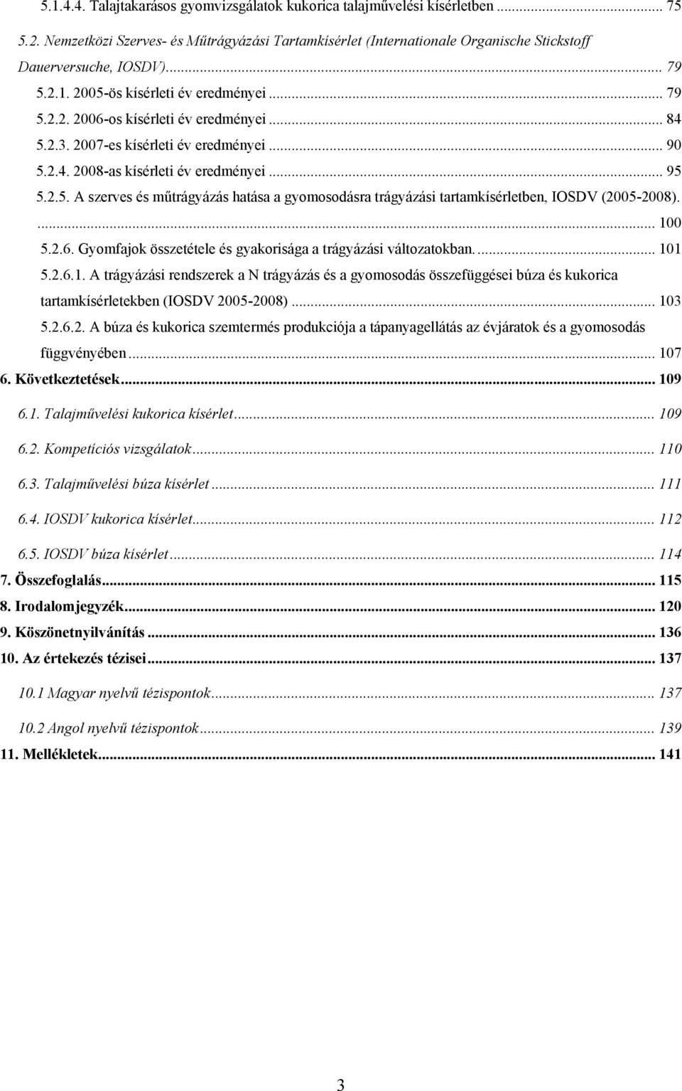 ... 100 5.2.6. Gyomfajok összetétele és gyakorisága a trágyázási változatokban... 101 5.2.6.1. A trágyázási rendszerek a N trágyázás és a gyomosodás összefüggései búza és kukorica tartamkísérletekben (IOSDV 2005-2008).