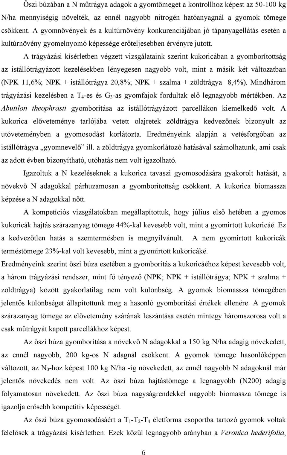 A trágyázási kísérletben végzett vizsgálataink szerint kukoricában a gyomborítottság az istállótrágyázott kezelésekben lényegesen nagyobb volt, mint a másik két változatban (NPK 11,6%; NPK +