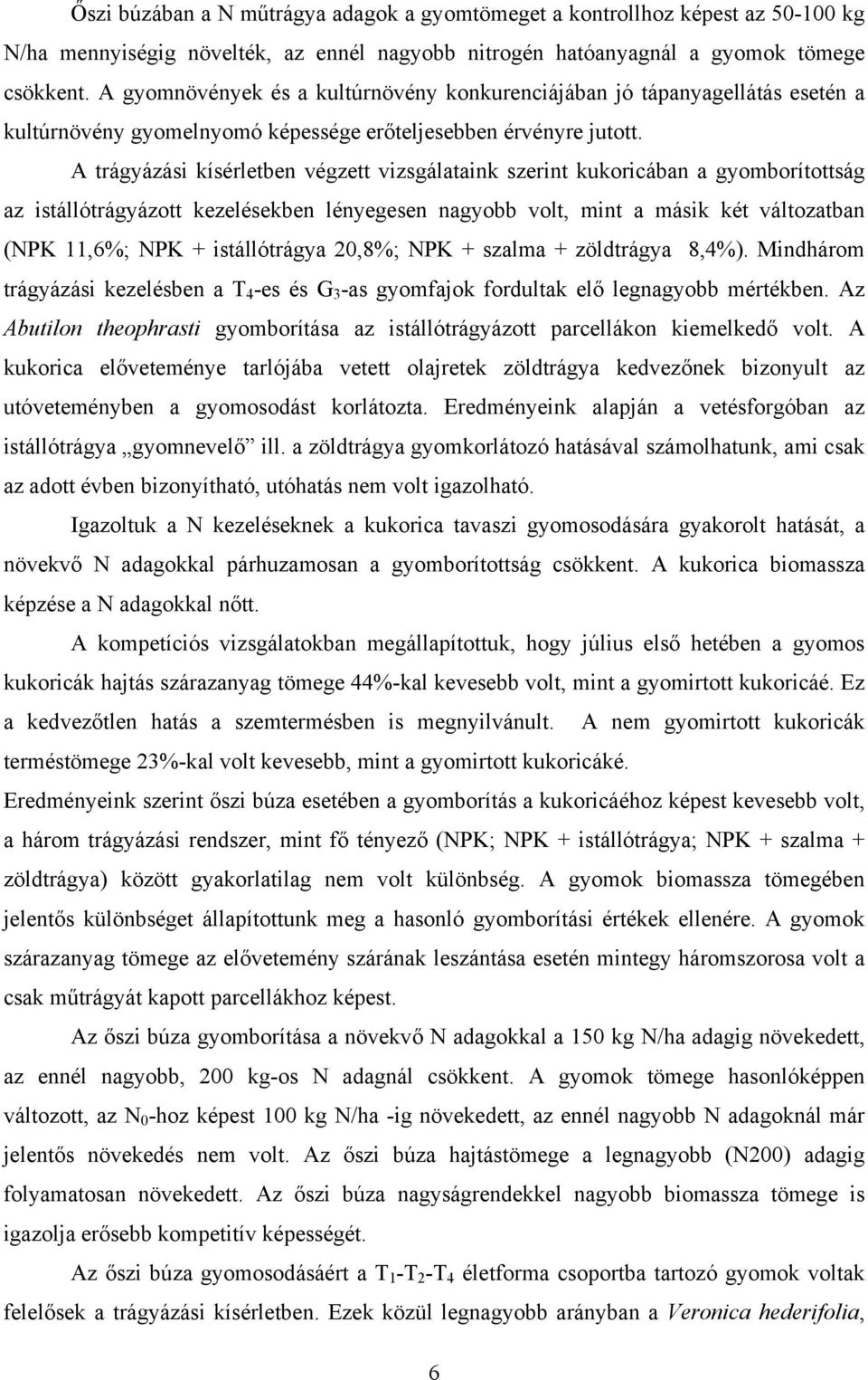 A trágyázási kísérletben végzett vizsgálataink szerint kukoricában a gyomborítottság az istállótrágyázott kezelésekben lényegesen nagyobb volt, mint a másik két változatban (NPK 11,6%; NPK +