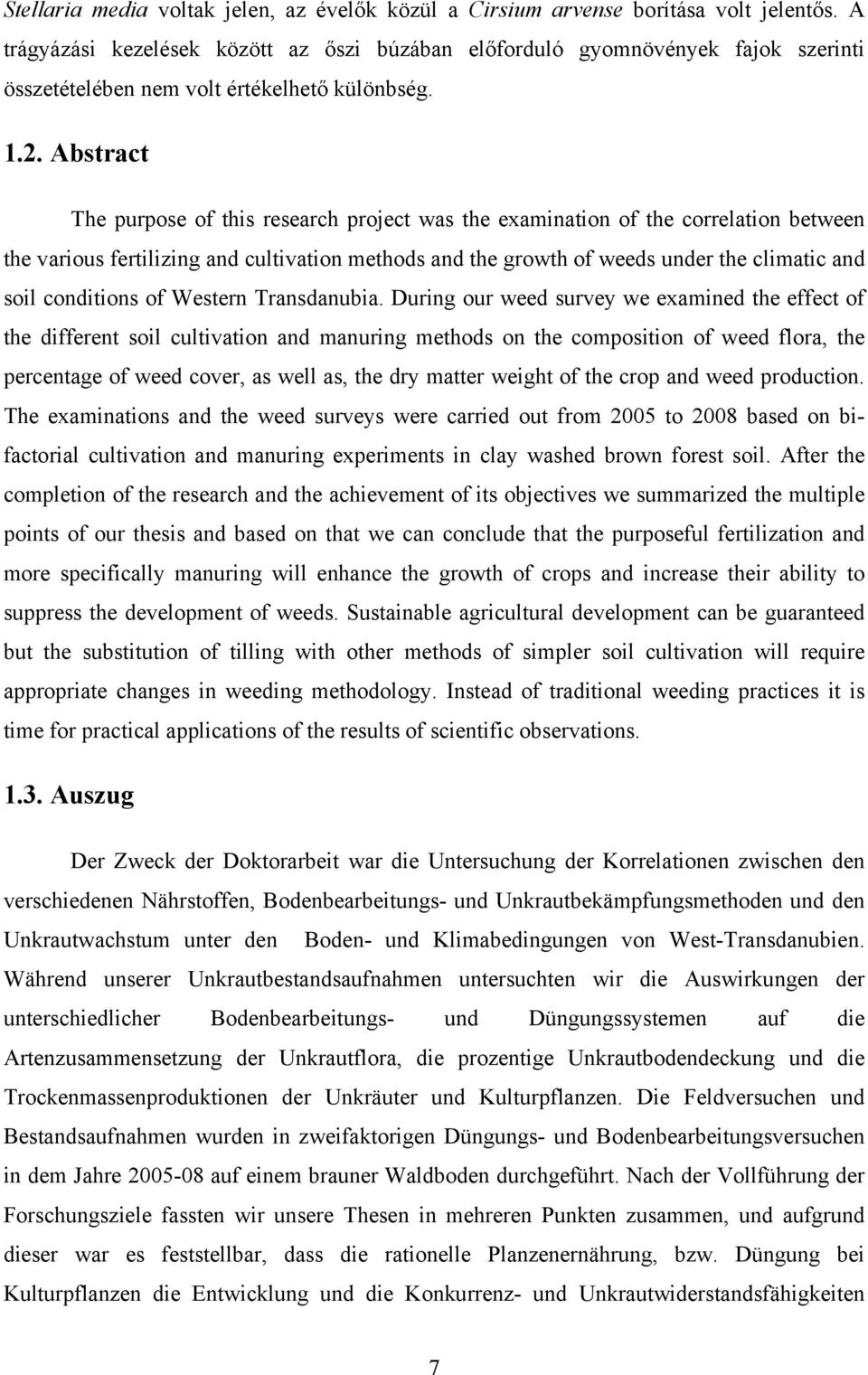 Abstract The purpose of this research project was the examination of the correlation between the various fertilizing and cultivation methods and the growth of weeds under the climatic and soil