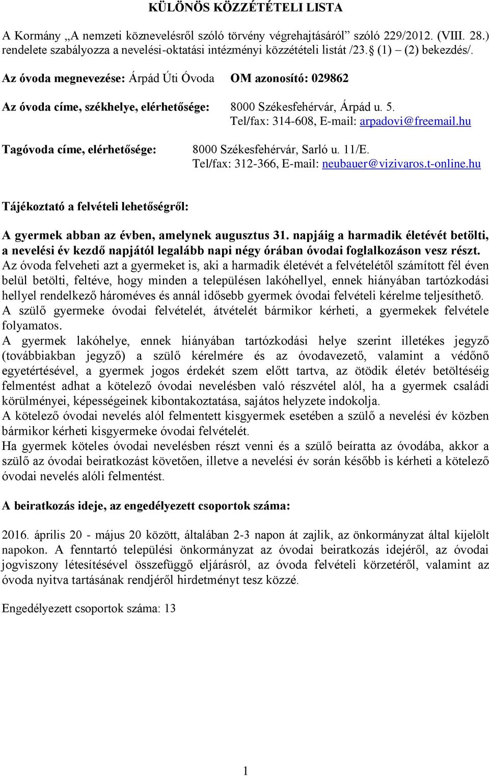 hu Tagóvoda címe, elérhetősége: 8000 Székesfehérvár, Sarló u. 11/E. Tel/fax: 312-366, E-mail: neubauer@vizivaros.t-online.