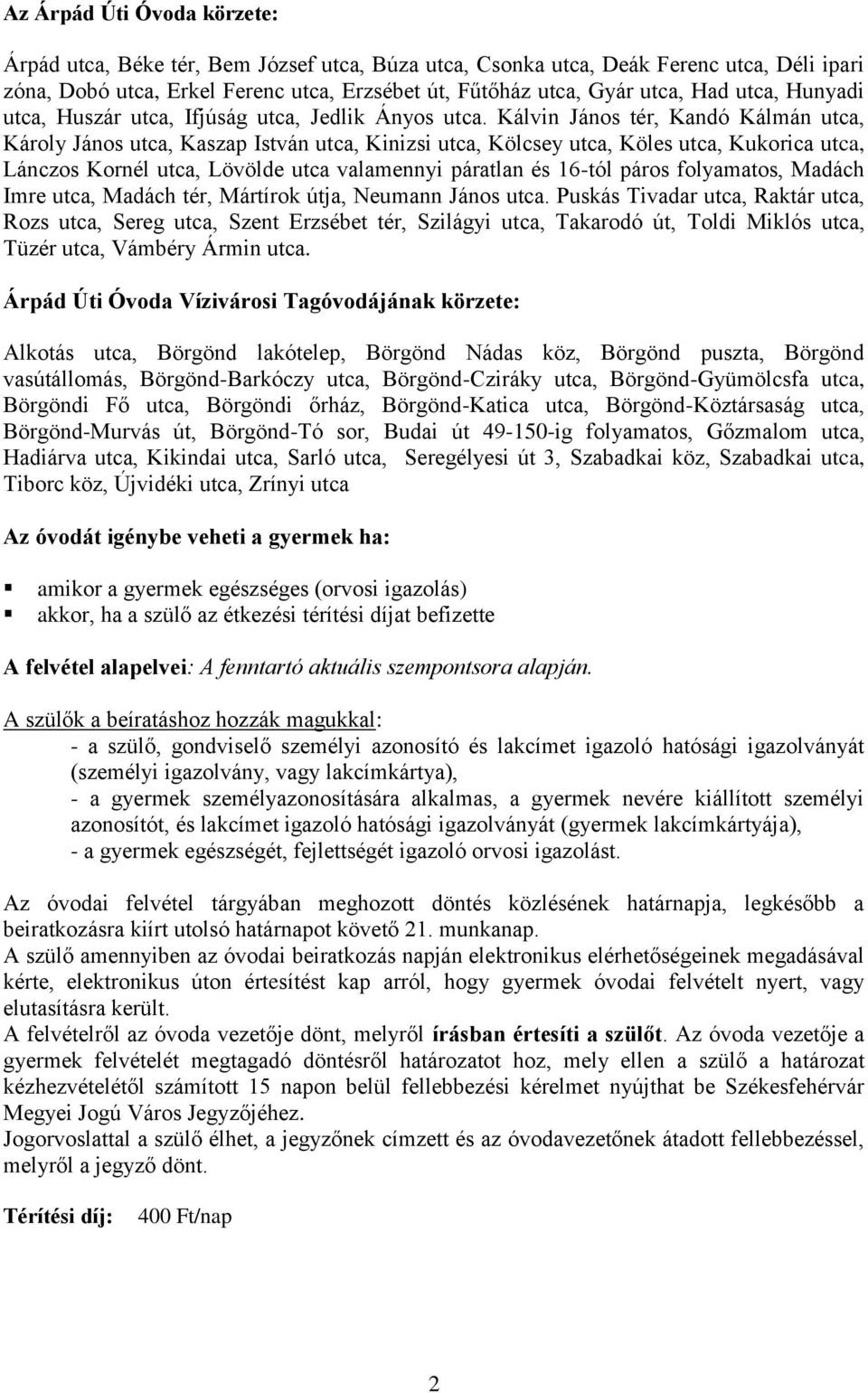 Kálvin János tér, Kandó Kálmán utca, Károly János utca, Kaszap István utca, Kinizsi utca, Kölcsey utca, Köles utca, Kukorica utca, Lánczos Kornél utca, Lövölde utca valamennyi páratlan és 16-tól