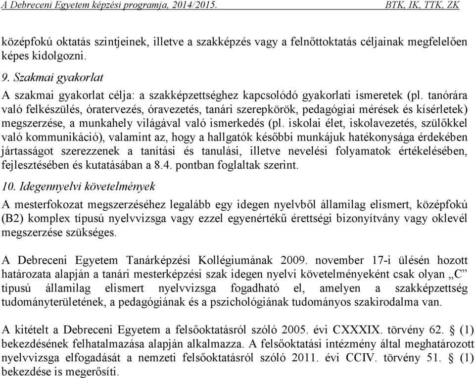 tanórára való felkészülés, óratervezés, óravezetés, tanári szerepkörök, pedagógiai mérések és kísérletek) megszerzése, a munkahely világával való ismerkedés (pl.