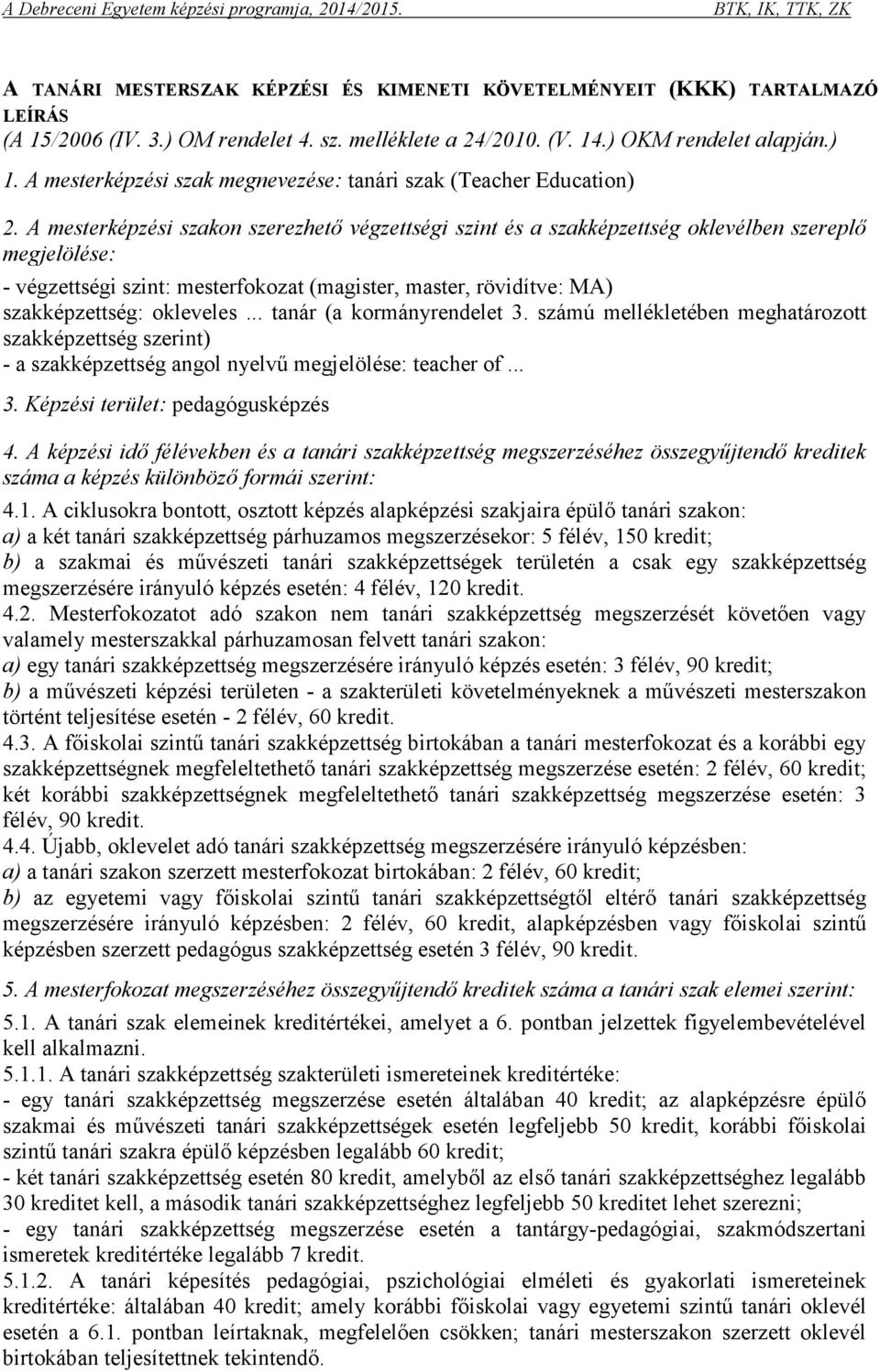 A mesterképzési szakon szerezhető végzettségi szint és a szakképzettség oklevélben szereplő megjelölése: - végzettségi szint: mesterfokozat (magister, master, rövidítve: MA) szakképzettség: okleveles.