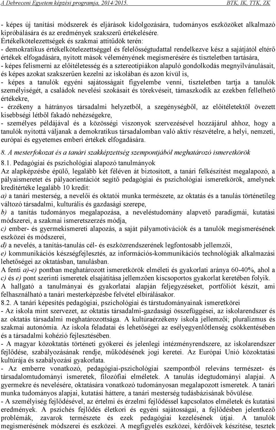 megismerésére és tiszteletben tartására, - képes felismerni az előítéletesség és a sztereotípiákon alapuló gondolkodás megnyilvánulásait, és képes azokat szakszerűen kezelni az iskolában és azon