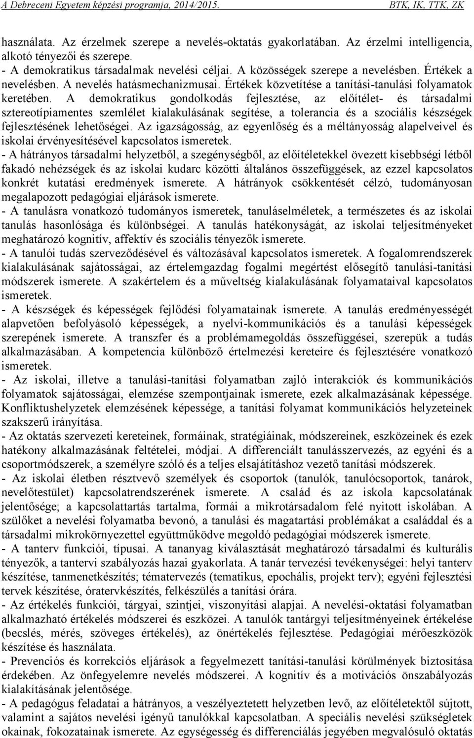 A demokratikus gondolkodás fejlesztése, az előítélet- és társadalmi sztereotípiamentes szemlélet kialakulásának segítése, a tolerancia és a szociális készségek fejlesztésének lehetőségei.