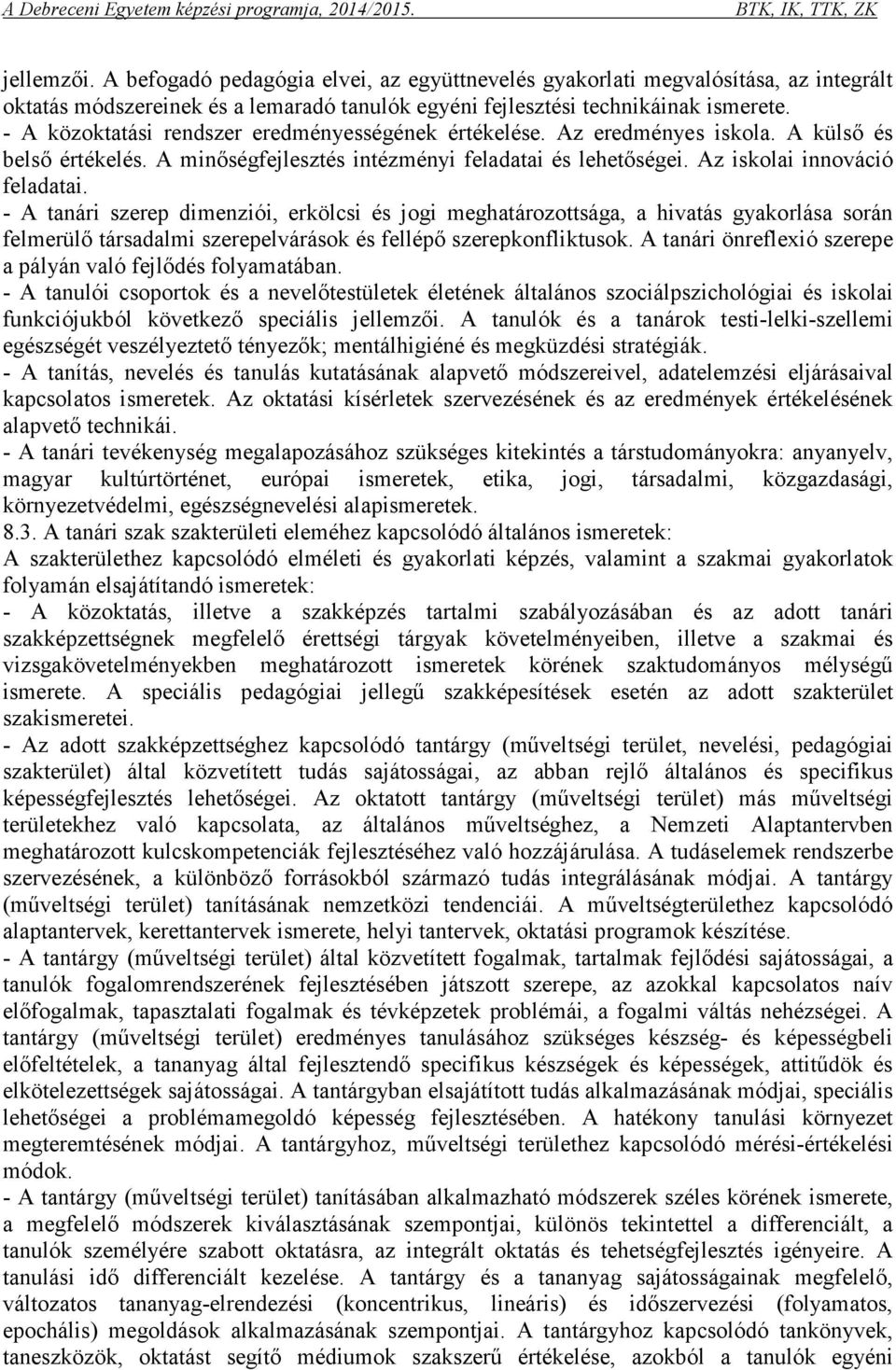 - A tanári szerep dimenziói, erkölcsi és jogi meghatározottsága, a hivatás gyakorlása során felmerülő társadalmi szerepelvárások és fellépő szerepkonfliktusok.