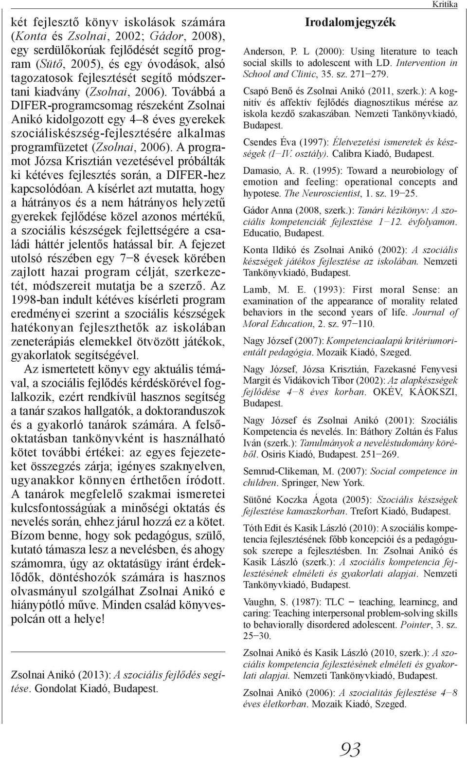 A programot Józsa Krisztián vezetésével próbálták ki kétéves fejlesztés során, a DIFER-hez kapcsolódóan.
