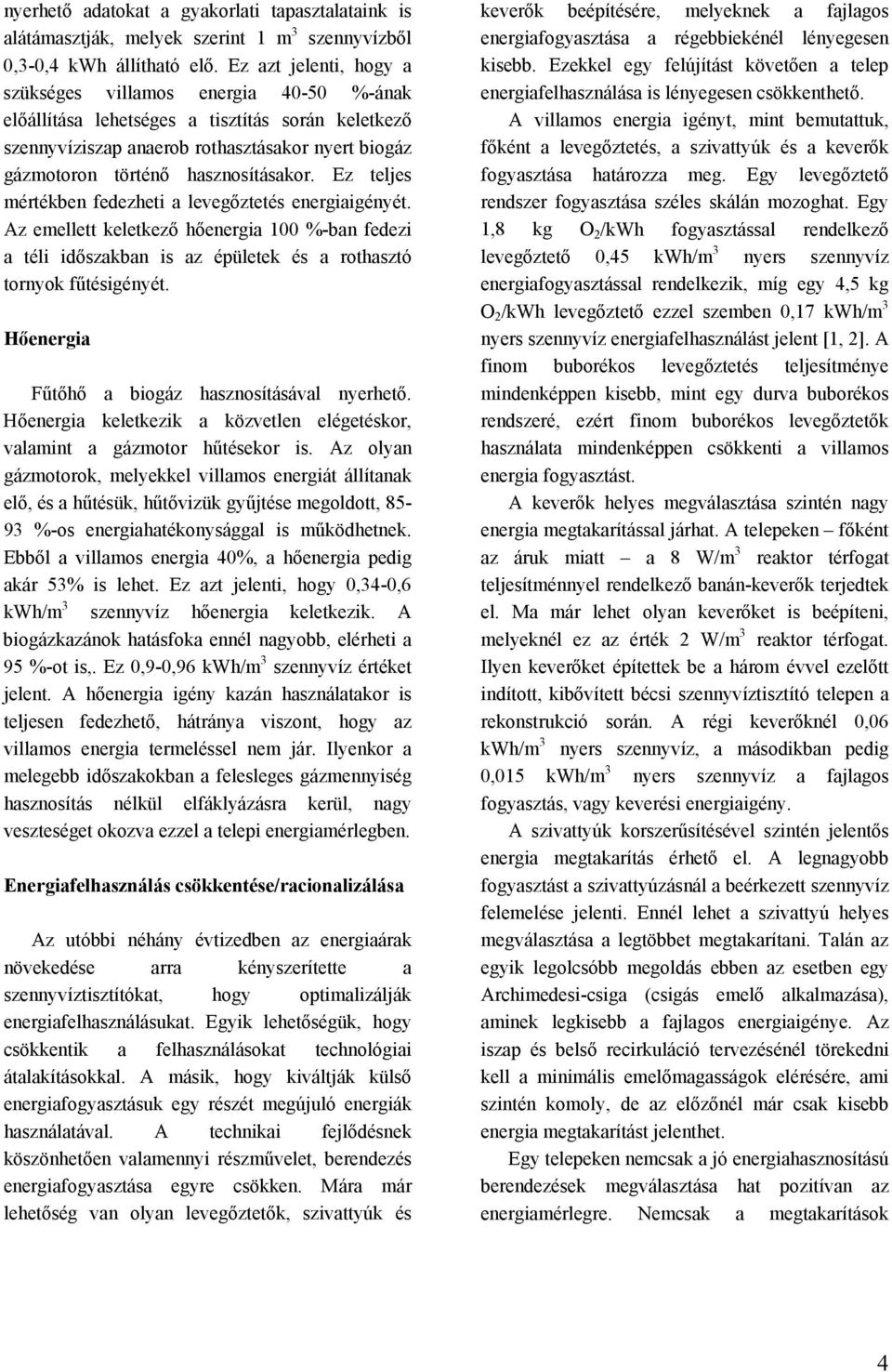 Ez teljes mértékben fedezheti a levegőztetés energiaigényét. Az emellett keletkező hőenergia 100 %-ban fedezi a téli időszakban is az épületek és a rothasztó tornyok fűtésigényét.