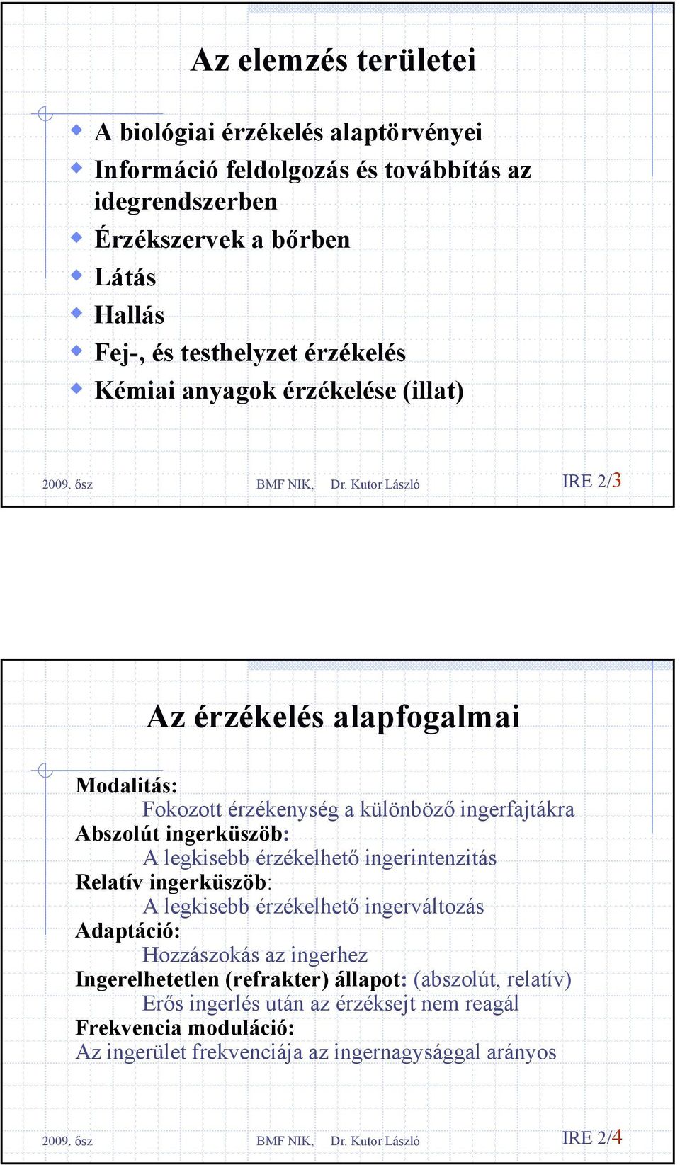 ingerküszöb: A legkisebb érzékelhető ingerintenzitás Relatív ingerküszöb: A legkisebb érzékelhető ingerváltozás Adaptáció: Hozzászokás az ingerhez