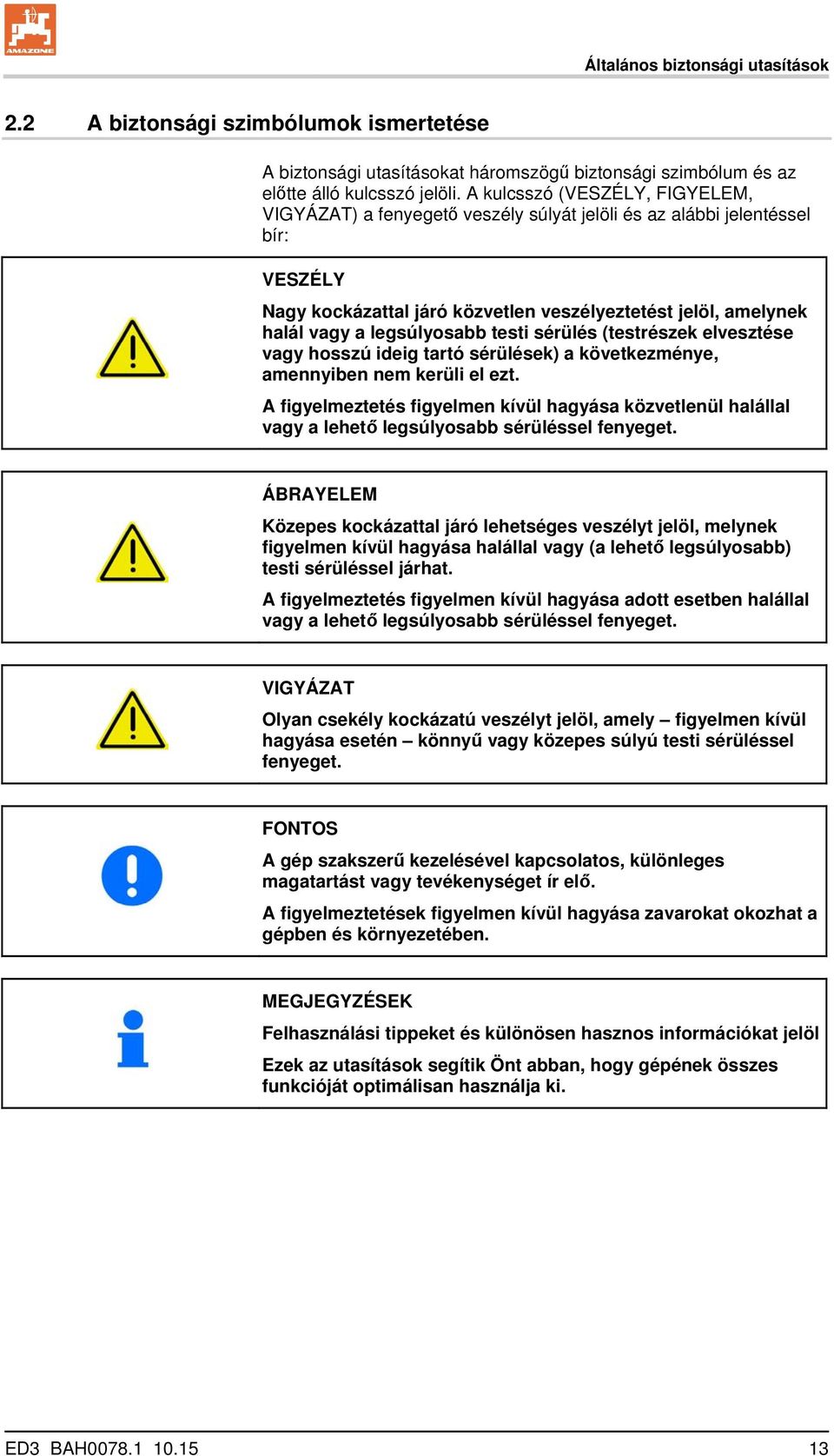 legsúlyosabb testi sérülés (testrészek elvesztése vagy hosszú ideig tartó sérülések) a következménye, amennyiben nem kerüli el ezt.