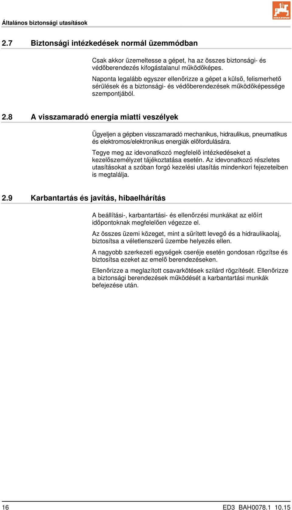 8 A visszamaradó energia miatti veszélyek Ügyeljen a gépben visszamaradó mechanikus, hidraulikus, pneumatikus és elektromos/elektronikus energiák előfordulására.