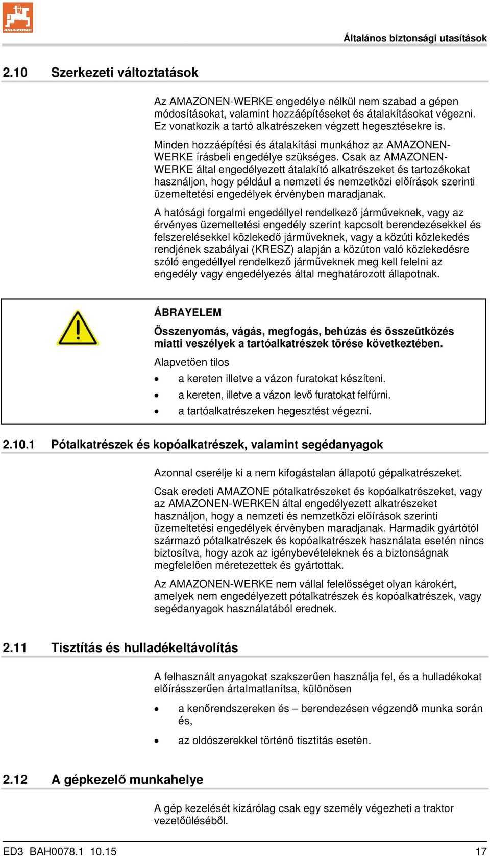 Csak az AMAZONEN- WERKE által engedélyezett átalakító alkatrészeket és tartozékokat használjon, hogy például a nemzeti és nemzetközi előírások szerinti üzemeltetési engedélyek érvényben maradjanak.