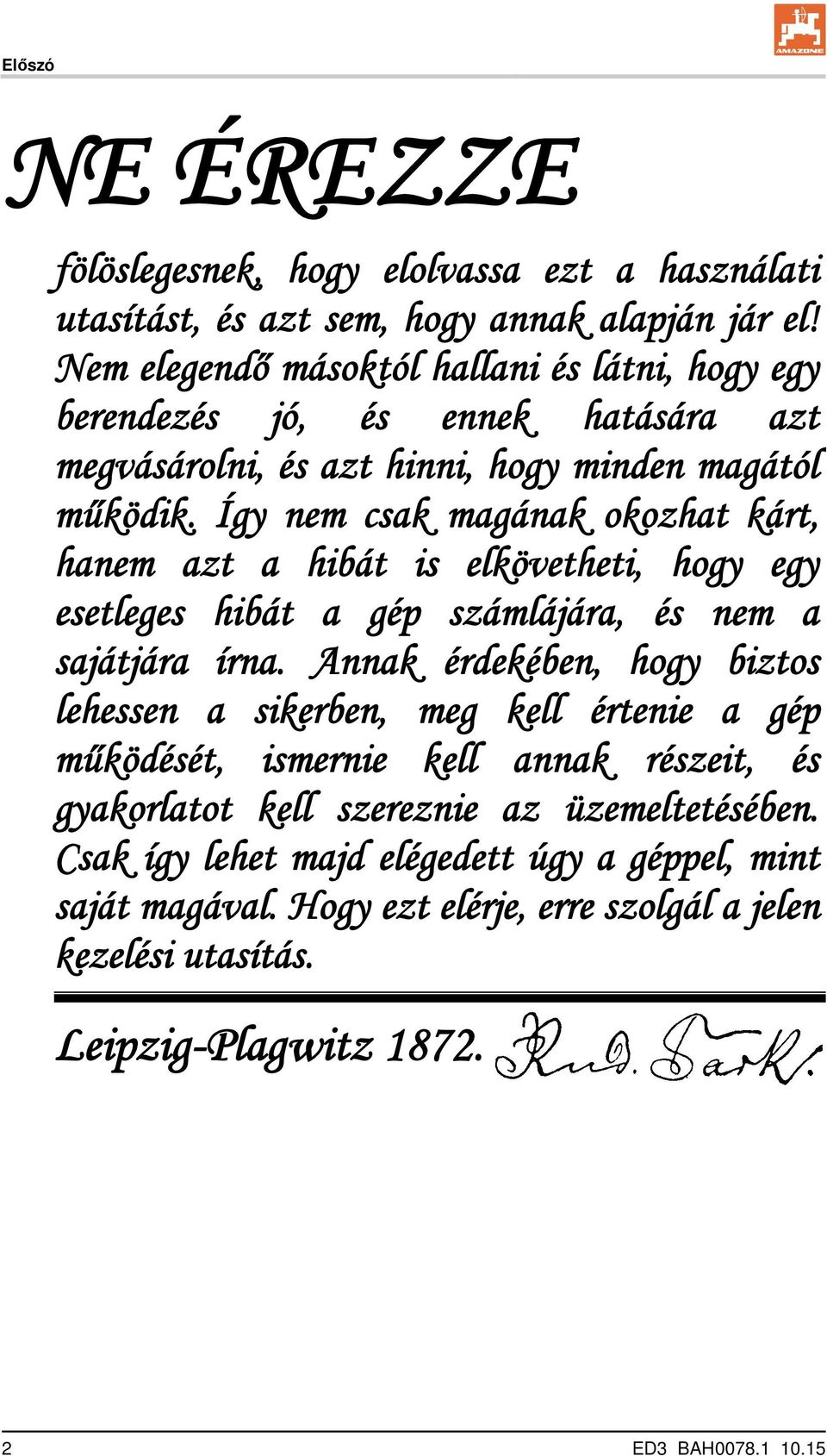 Így nem csak magának okozhat kárt, hanem azt a hibát is elkövetheti, hogy egy esetleges hibát a gép számlájára, és nem a sajátjára írna.