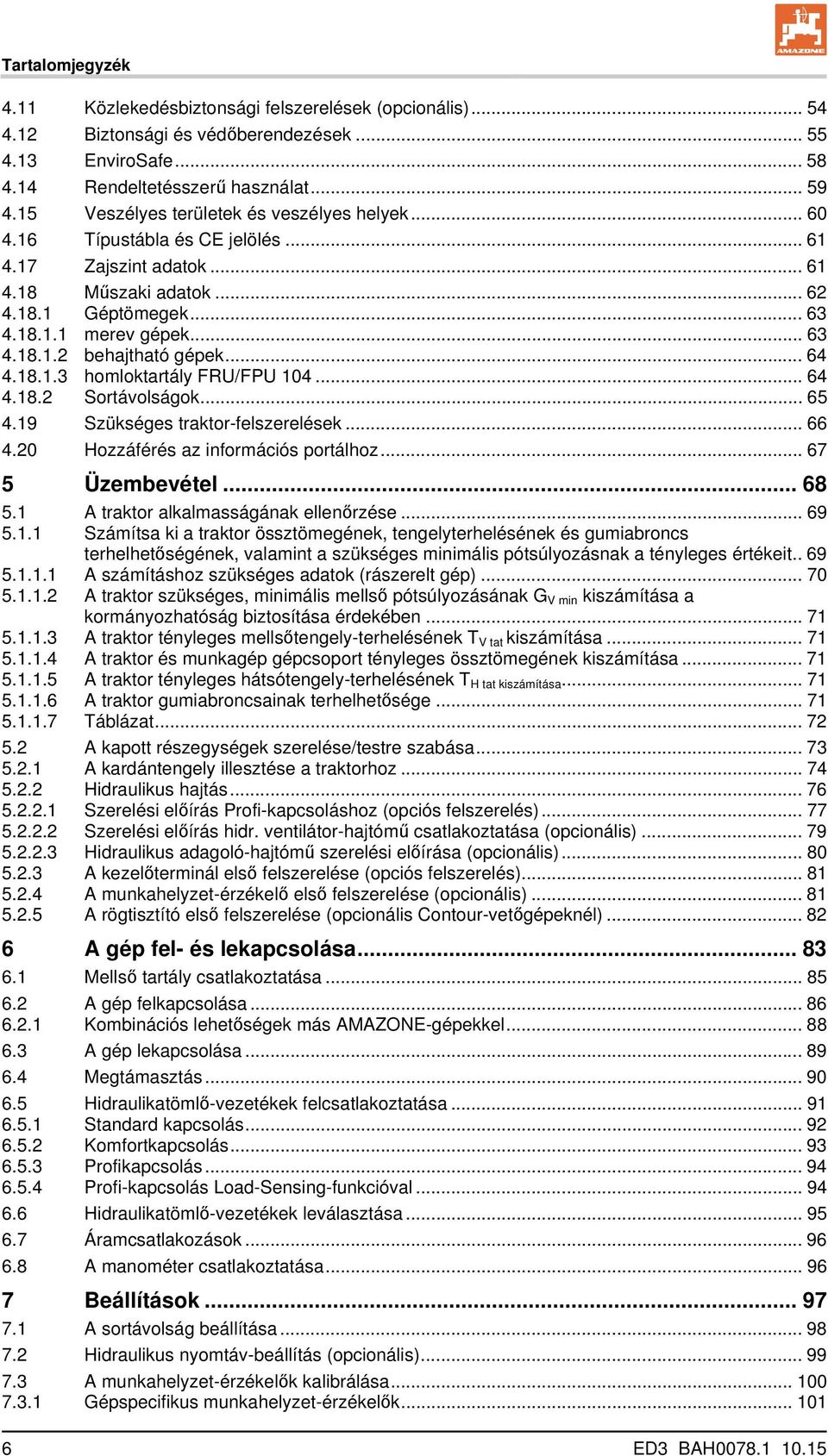 .. 64 4.18.1.3 homloktartály FRU/FPU 104... 64 4.18.2 Sortávolságok... 65 4.19 Szükséges traktor-felszerelések... 66 4.20 Hozzáférés az információs portálhoz... 67 5 Üzembevétel... 68 5.