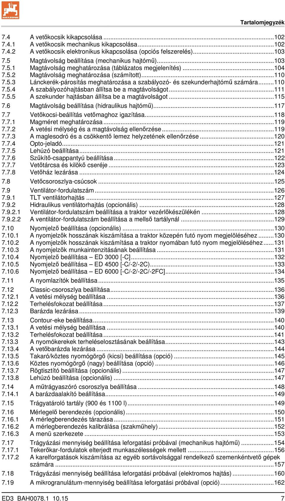 .. 110 7.5.4 A szabályozóhajtásban állítsa be a magtávolságot... 111 7.5.5 A szekunder hajtásban állítsa be a magtávolságot... 115 7.6 Magtávolság beállítása (hidraulikus hajtómű)... 117 7.