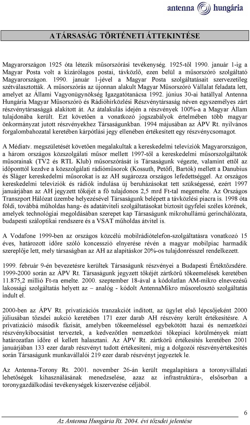 A műsorszórás az újonnan alakult Magyar Műsorszóró Vállalat feladata lett, amelyet az Állami Vagyonügynökség Igazgatótanácsa 1992.