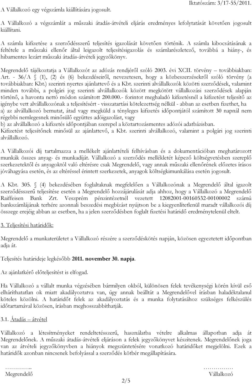 A számla kibocsátásának a feltétele a műszaki ellenőr által leigazolt teljesítésigazolás és számlarészletező, továbbá a hiány-, és hibamentes lezárt műszaki átadás-átvételi jegyzőkönyv.