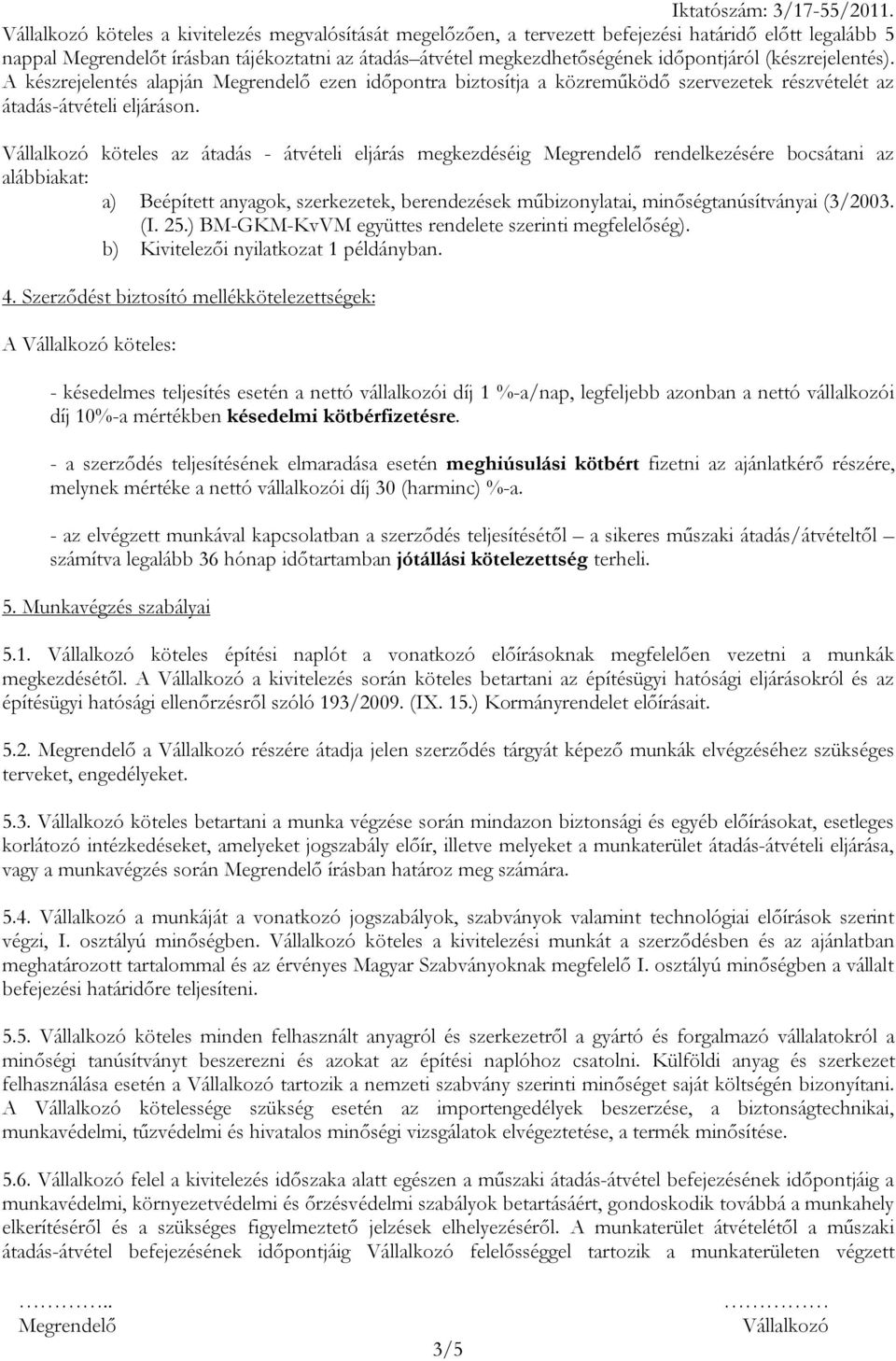 köteles az átadás - átvételi eljárás megkezdéséig rendelkezésére bocsátani az alábbiakat: a) Beépített anyagok, szerkezetek, berendezések műbizonylatai, minőségtanúsítványai (3/2003. (I. 25.