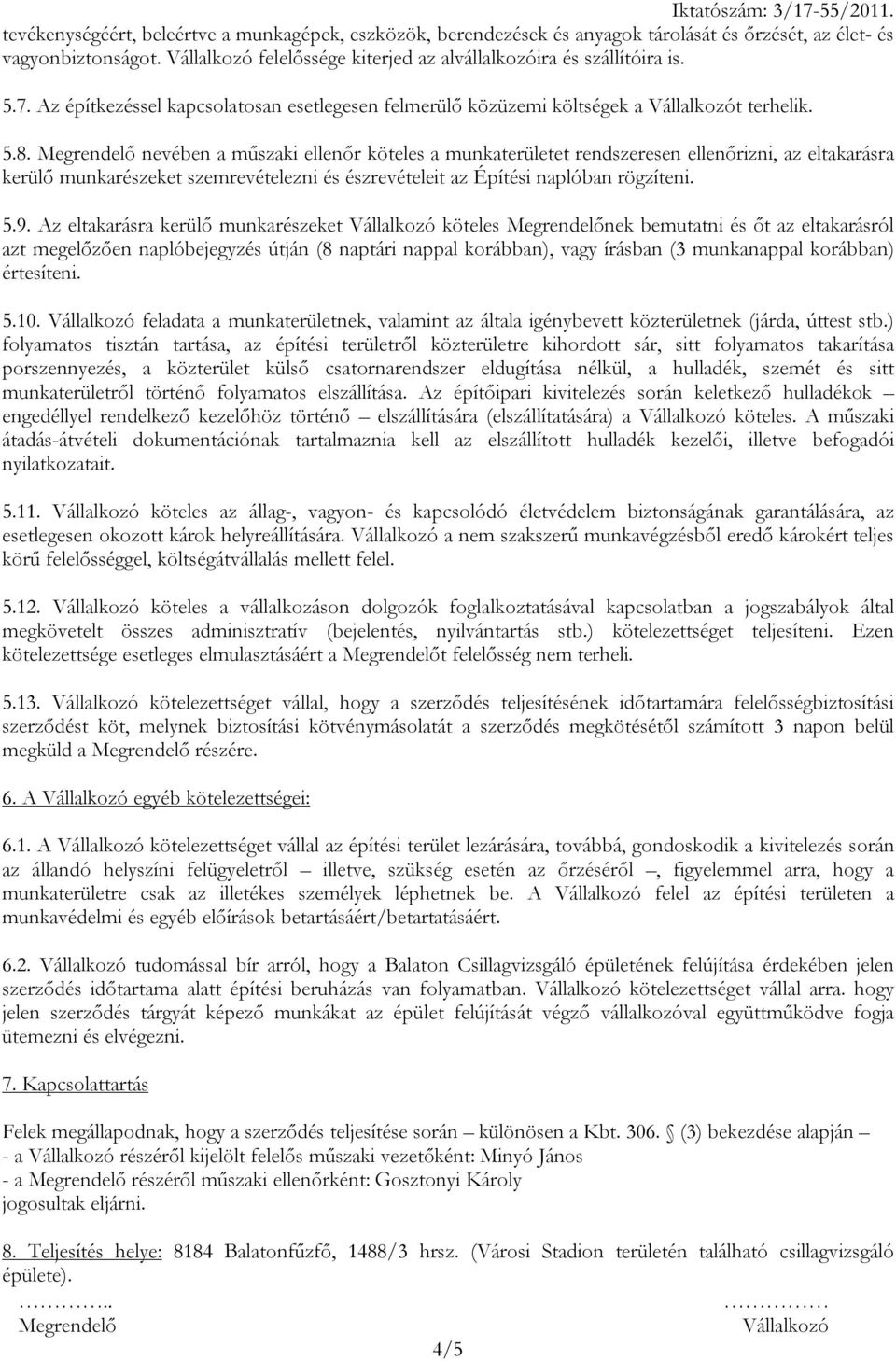 nevében a műszaki ellenőr köteles a munkaterületet rendszeresen ellenőrizni, az eltakarásra kerülő munkarészeket szemrevételezni és észrevételeit az Építési naplóban rögzíteni. 5.9.