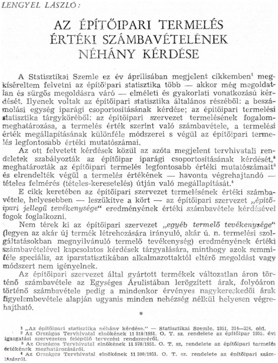 Ilyenek voltak az építőipari statisztika általános részéből: a beszámolási egység iparági csoportosításának kérdése; az építőipari termelési statisztika tárgyköréből: az építőipari szervezet